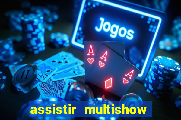 assistir multishow ao vivo gratis